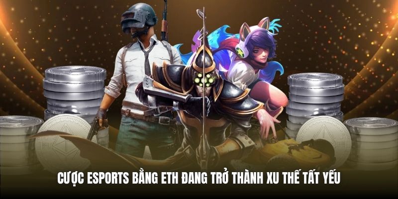 Cược ESport Bằng ETH | Xu Hướng Mới Cho Game Thủ Hiện Đại Cược eSports bằng ETH đang trở thành xu thế tất yếu